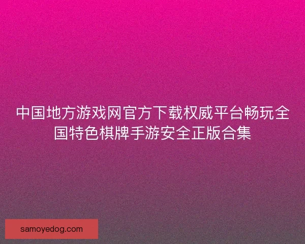 中国地方游戏网官方下载权威平台畅玩全国特色棋牌手游安全正版合集